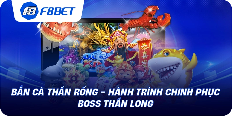 Bắn Cá Thần Rồng - Hành Trình Chinh Phục Boss Thần Long