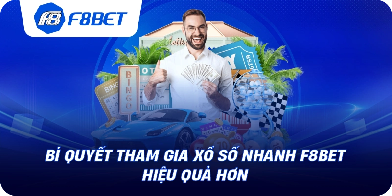Bí quyết tham gia xổ số nhanh F8BET hiệu quả hơn 