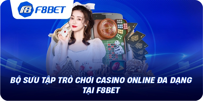 Bộ sưu tập trò chơi casino online đa dạng tại F8BET 