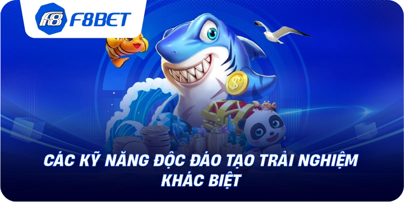 Các kỹ năng độc đáo tạo trải nghiệm khác biệt