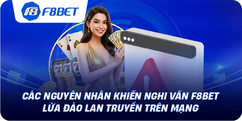 Các nguyên nhân khiến nghi vấn F8BET lừa đảo lan truyền trên mạng