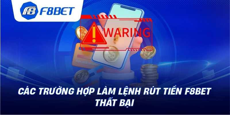Các trường hợp làm lệnh rút tiền F8BET thất bại