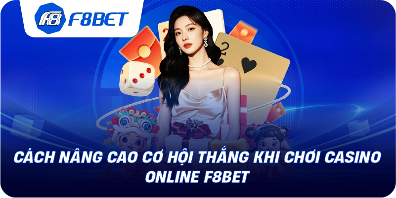 Cách nâng cao cơ hội thắng khi chơi casino online F8BET 