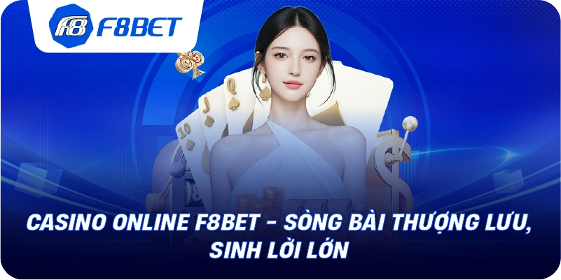 Casino Online F8BET - Sòng Bài Thượng Lưu, Sinh Lời Lớn