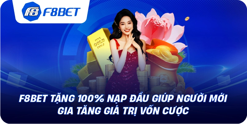 F8BET Tặng 100% Nạp Đầu Giúp Người Mới Gia Tăng Giá Trị Vốn Cược