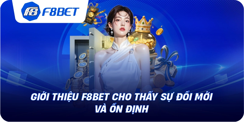 Giới thiệu F8BET cho thấy sự đổi mới và ổn định