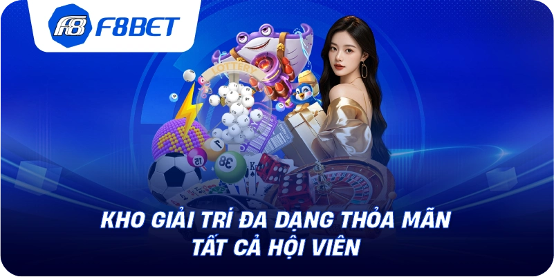 Kho giải trí đa dạng thỏa mãn tất cả hội viên