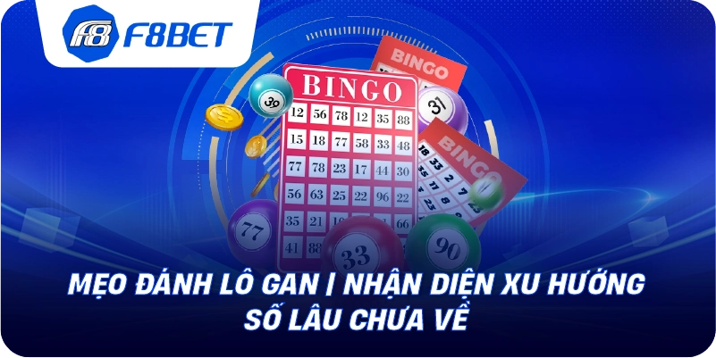 Mẹo Đánh Lô Gan | Nhận Diện Xu Hướng Số Lâu Chưa Về