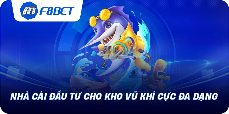 Nhà cái đầu tư cho kho vũ khí cực đa dạng