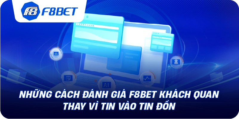 Những cách đánh giá F8BET khách quan thay vì tin vào tin đồn