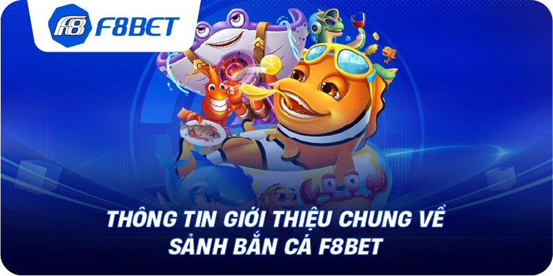 Thông tin giới thiệu chung về sảnh bắn cá F8BET