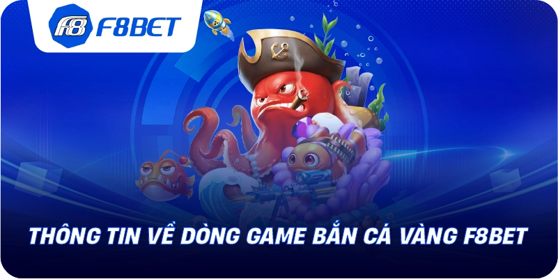 Thông tin về dòng game bắn cá vàng F8BET
