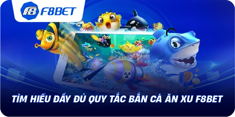 Tìm hiểu đầy đủ quy tắc bắn cá ăn xu F8BET