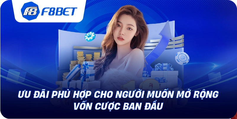 Ưu đãi phù hợp cho người muốn mở rộng vốn cược ban đầu
